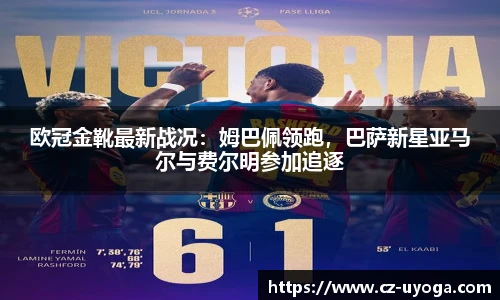 欧冠金靴最新战况：姆巴佩领跑，巴萨新星亚马尔与费尔明参加追逐